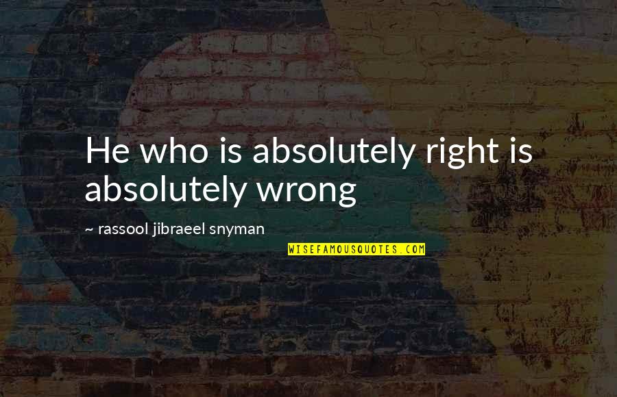 Gaetti Baseball Quotes By Rassool Jibraeel Snyman: He who is absolutely right is absolutely wrong Gaetti Baseball Quotes By Rassool Jibraeel Snyman: He who is absolutely right is absolutely wrong