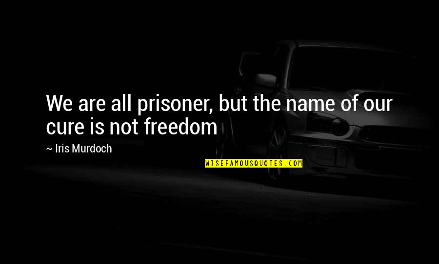 Gaetti Miguel Quotes By Iris Murdoch: We are all prisoner, but the name of Gaetti Miguel Quotes By Iris Murdoch: We are all prisoner, but the name of
