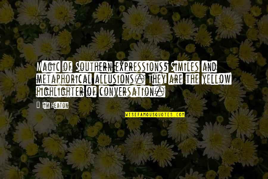 Gaetti Miguel Quotes By Tim Heaton: Magic of Southern expressions? Similes and metaphorical allusions. Gaetti Miguel Quotes By Tim Heaton: Magic of Southern expressions? Similes and metaphorical allusions.