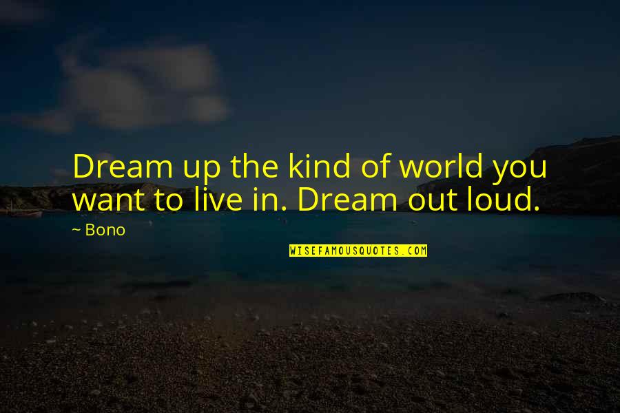 Gaf Quick Quotes By Bono: Dream up the kind of world you want
