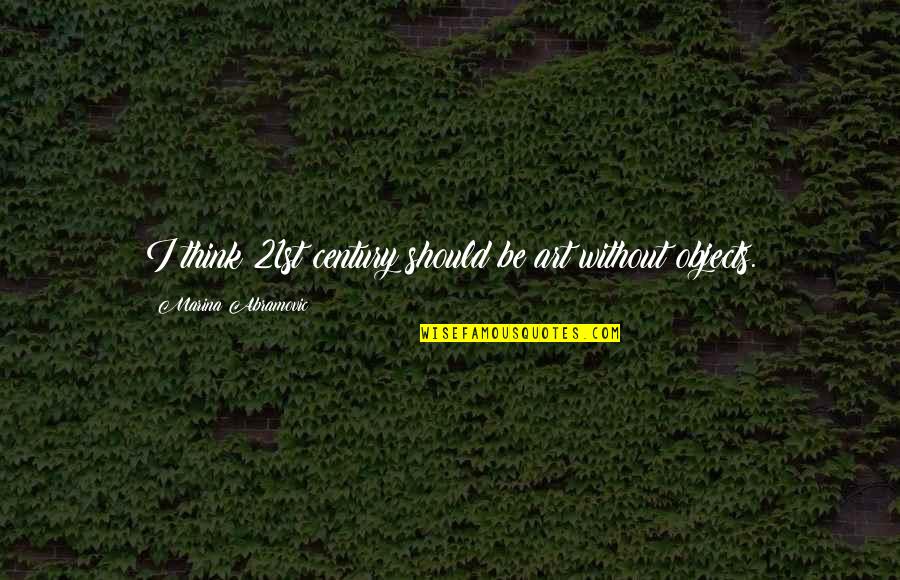 Gafanhotos Comestiveis Quotes By Marina Abramovic: I think 21st century should be art without Gafanhotos Comestiveis Quotes By Marina Abramovic: I think 21st century should be art without