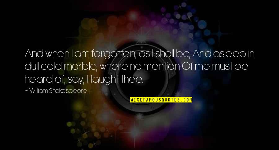 Gafanhotos Comestiveis Quotes By William Shakespeare: And when I am forgotten, as I shall