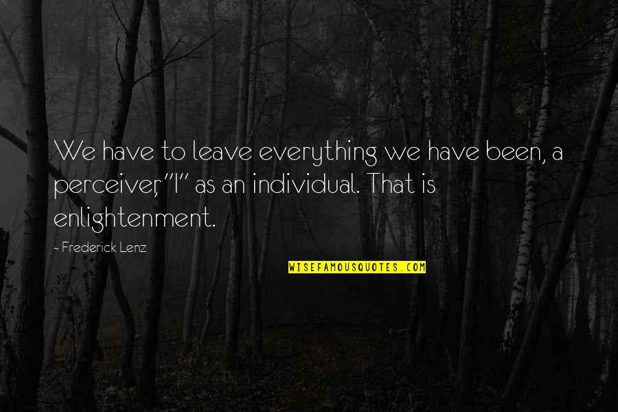Gafanhotos Na Quotes By Frederick Lenz: We have to leave everything we have been,
