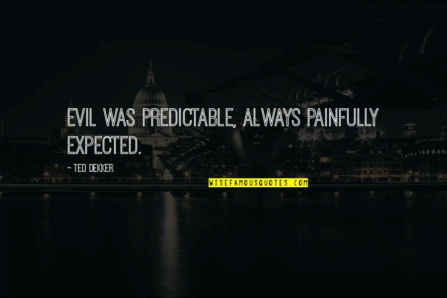 Gafanhotos Na Quotes By Ted Dekker: Evil was predictable, always painfully expected.