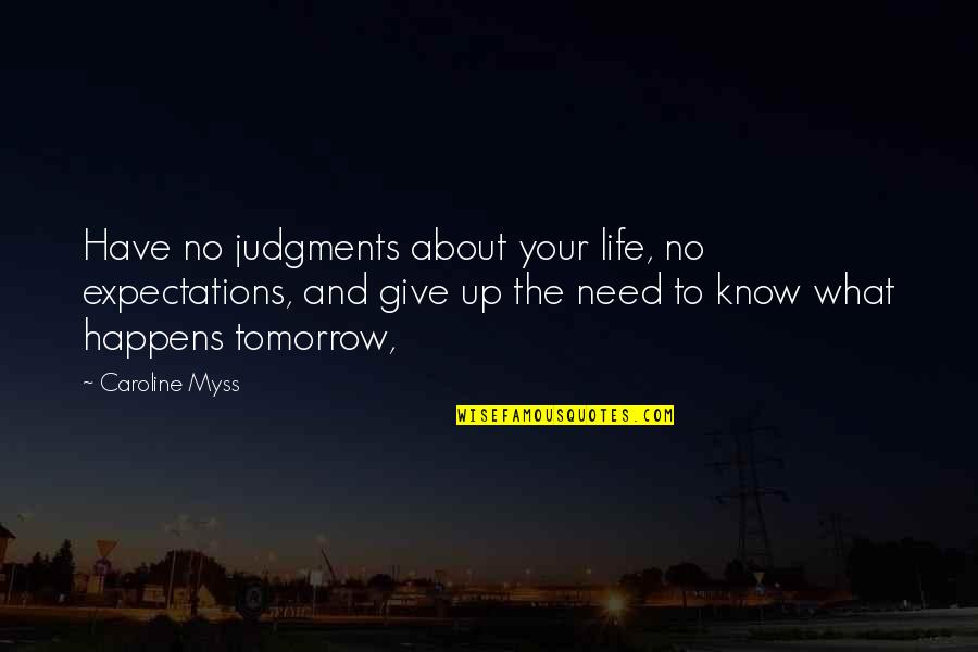 Gaff Quotes By Caroline Myss: Have no judgments about your life, no expectations, Gaff Quotes By Caroline Myss: Have no judgments about your life, no expectations,
