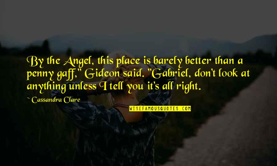 Gaff Quotes By Cassandra Clare: By the Angel, this place is barely better Gaff Quotes By Cassandra Clare: By the Angel, this place is barely better