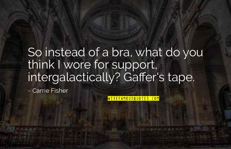 Gaffer Quotes By Carrie Fisher: So instead of a bra, what do you
