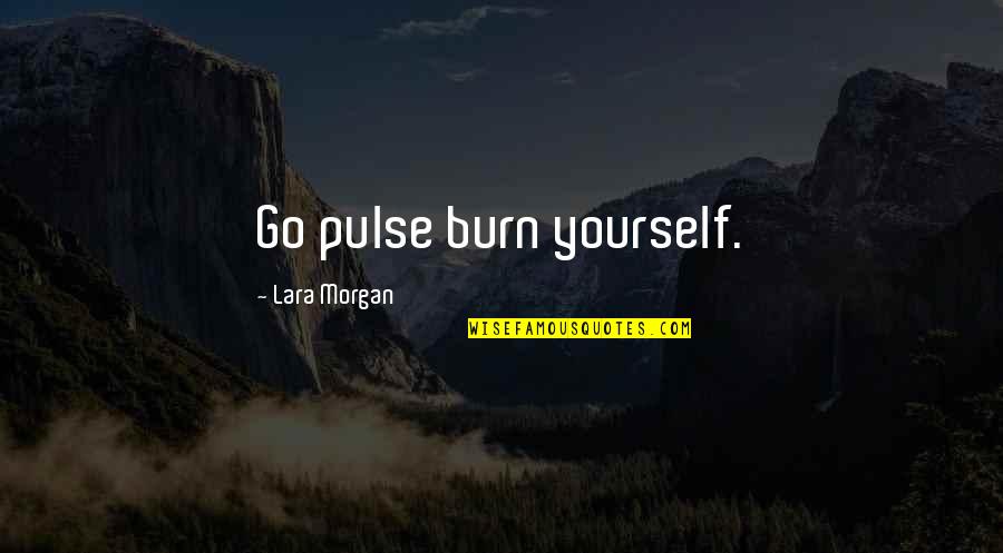 Gaffers Tigard Quotes By Lara Morgan: Go pulse burn yourself. Gaffers Tigard Quotes By Lara Morgan: Go pulse burn yourself.