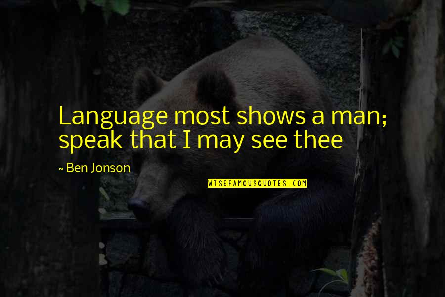 Gaffes Pronunciation Quotes By Ben Jonson: Language most shows a man; speak that I
