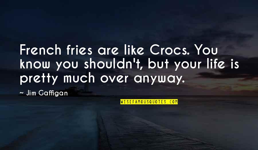 Gaffigan Quotes By Jim Gaffigan: French fries are like Crocs. You know you