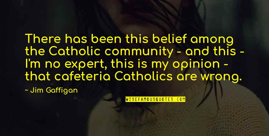 Gaffigan Quotes By Jim Gaffigan: There has been this belief among the Catholic