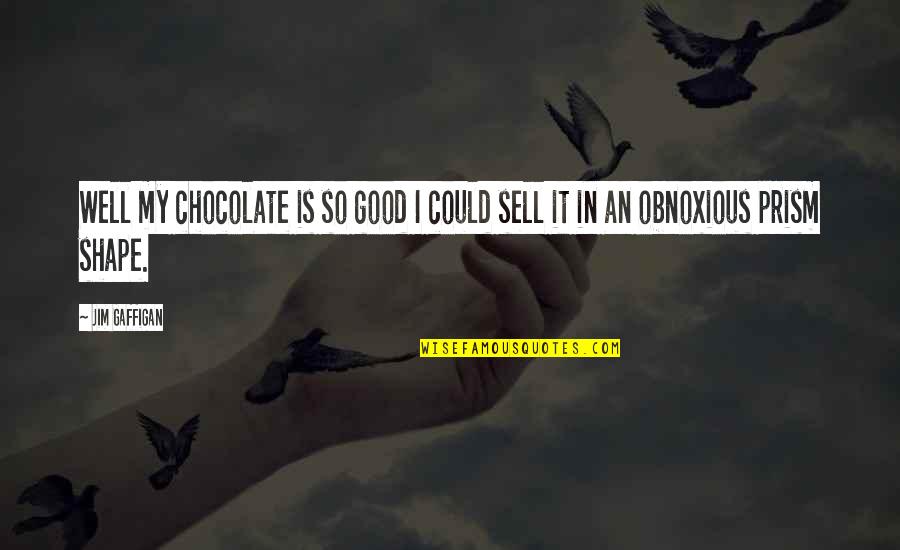 Gaffigan Quotes By Jim Gaffigan: Well my chocolate is so good I could