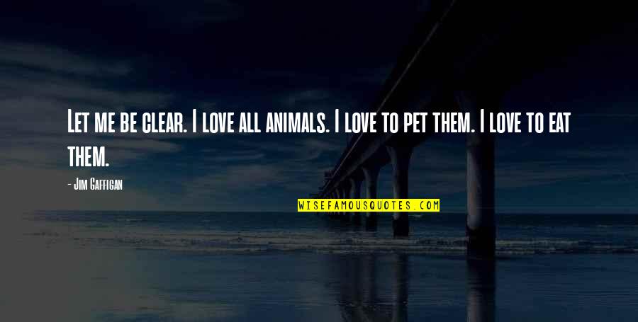 Gaffigan Quotes By Jim Gaffigan: Let me be clear. I love all animals.