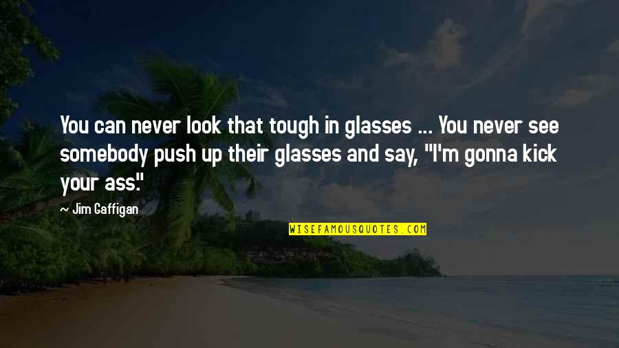 Gaffigan Quotes By Jim Gaffigan: You can never look that tough in glasses