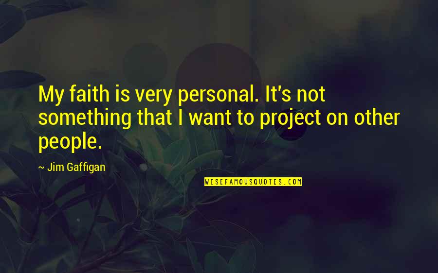 Gaffigan Quotes By Jim Gaffigan: My faith is very personal. It's not something