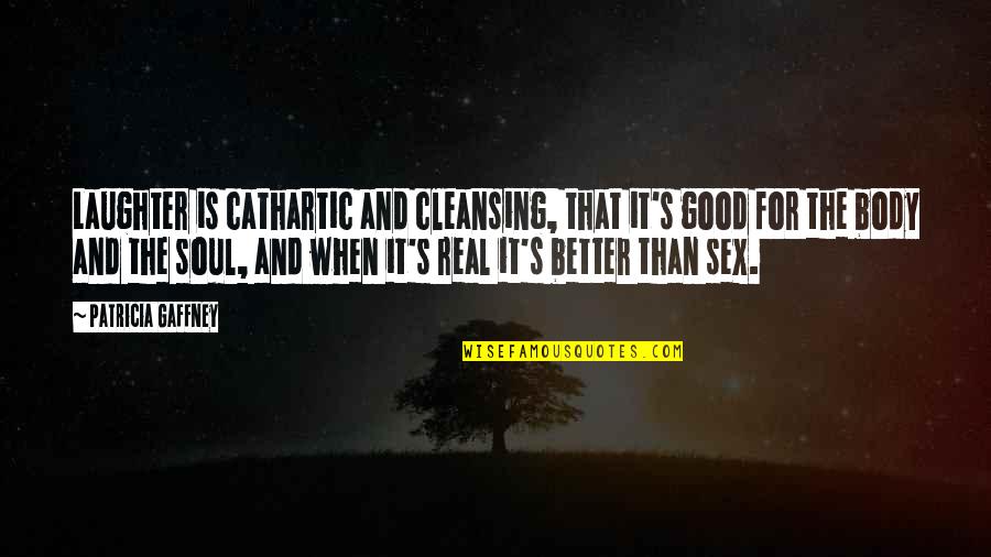 Gaffney Quotes By Patricia Gaffney: Laughter is cathartic and cleansing, that it's good