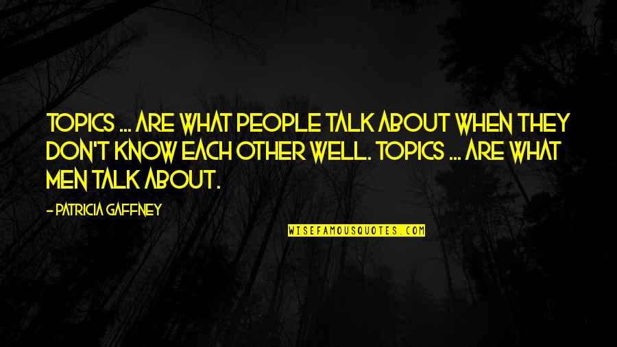 Gaffney Quotes By Patricia Gaffney: Topics ... are what people talk about when
