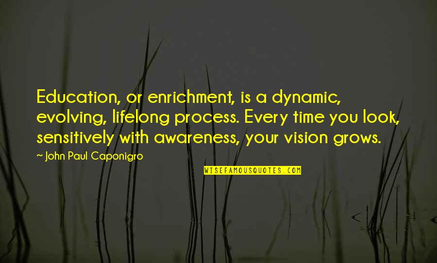 Gafford Lubbock Quotes By John Paul Caponigro: Education, or enrichment, is a dynamic, evolving, lifelong Gafford Lubbock Quotes By John Paul Caponigro: Education, or enrichment, is a dynamic, evolving, lifelong