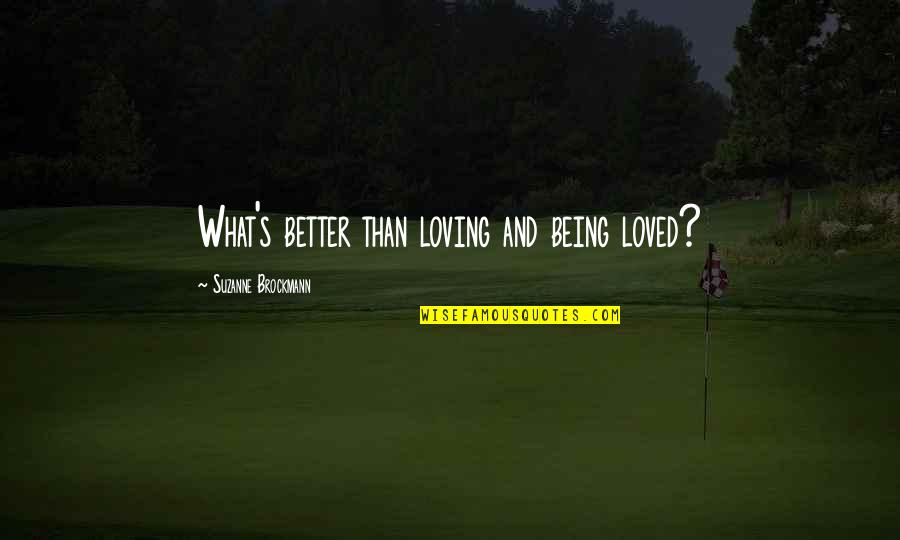 Gafford Lubbock Quotes By Suzanne Brockmann: What's better than loving and being loved? Gafford Lubbock Quotes By Suzanne Brockmann: What's better than loving and being loved?