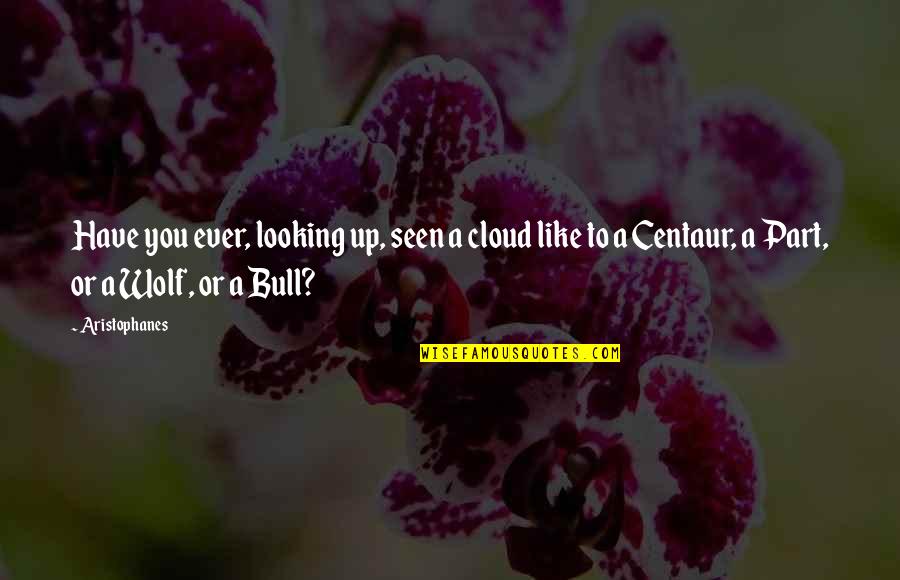 Gafford Pecan Quotes By Aristophanes: Have you ever, looking up, seen a cloud