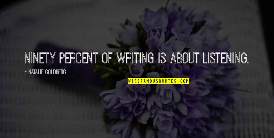 Gafford Pecan Quotes By Natalie Goldberg: Ninety percent of writing is about listening.