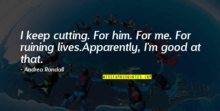 Gaffs Quality Meat And Specialty Foods Quotes By Andrea Randall: I keep cutting. For him. For me. For