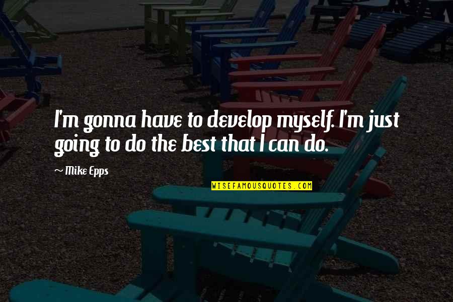 Gaffs Quality Meat And Specialty Foods Quotes By Mike Epps: I'm gonna have to develop myself. I'm just