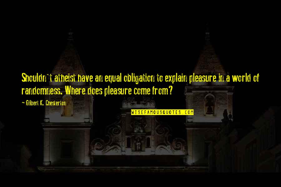 Gafni Ucla Quotes By Gilbert K. Chesterton: Shouldn't atheist have an equal obligation to explain Gafni Ucla Quotes By Gilbert K. Chesterton: Shouldn't atheist have an equal obligation to explain