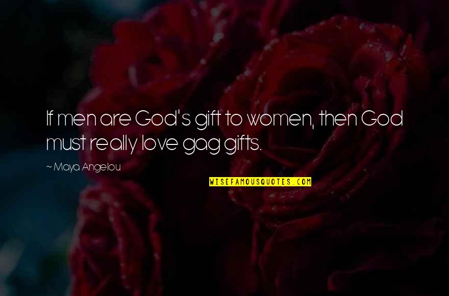 Gag Gift Quotes By Maya Angelou: If men are God's gift to women, then