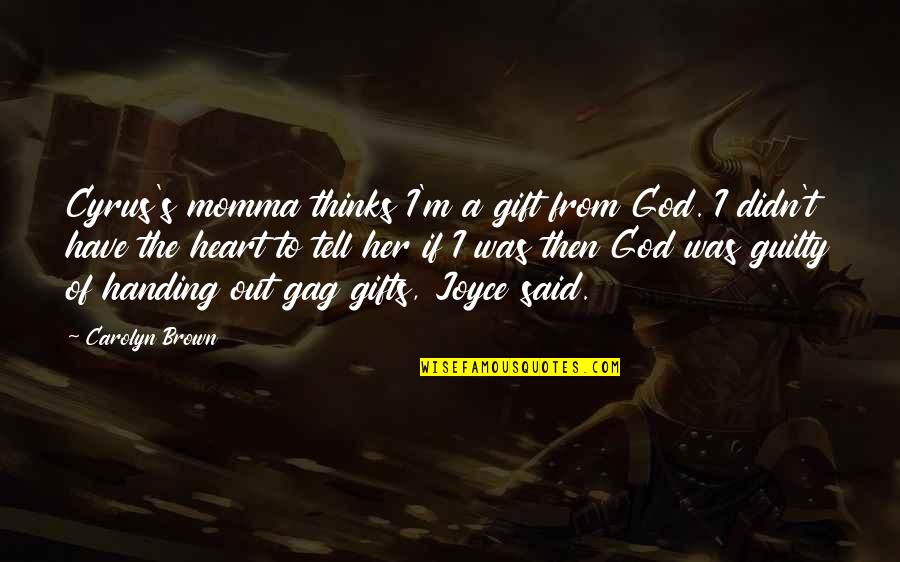 Gag Gifts Quotes By Carolyn Brown: Cyrus's momma thinks I'm a gift from God.