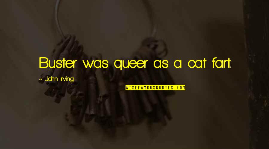 Gag Gifts Quotes By John Irving: Buster was queer as a cat fart.