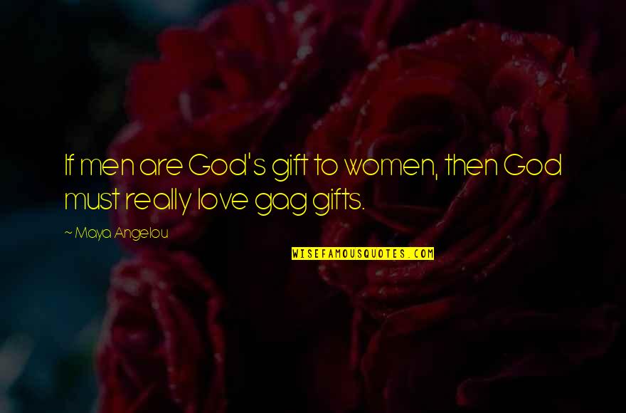 Gag Gifts Quotes By Maya Angelou: If men are God's gift to women, then