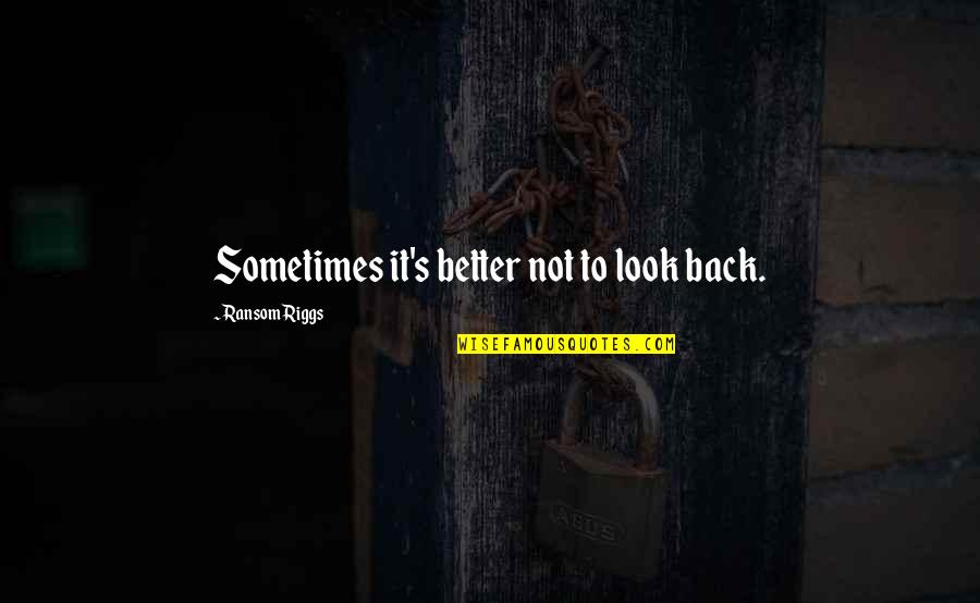Gag Gifts Quotes By Ransom Riggs: Sometimes it's better not to look back.