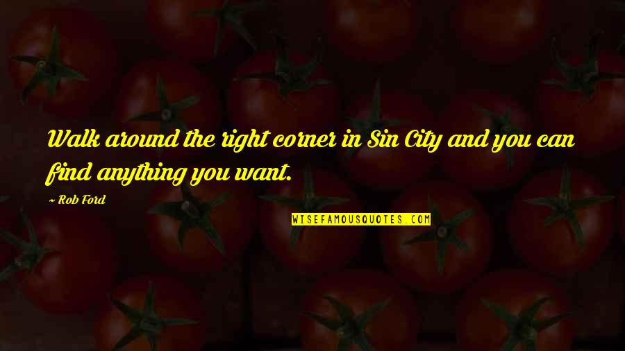 Gag Gifts Quotes By Rob Ford: Walk around the right corner in Sin City