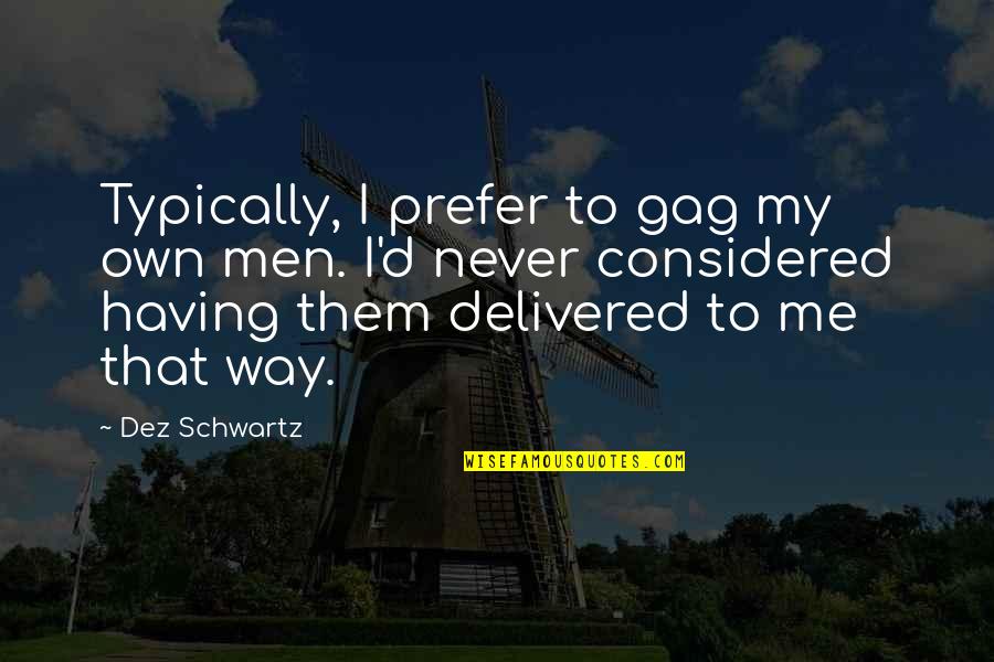 Gag Me Quotes By Dez Schwartz: Typically, I prefer to gag my own men.