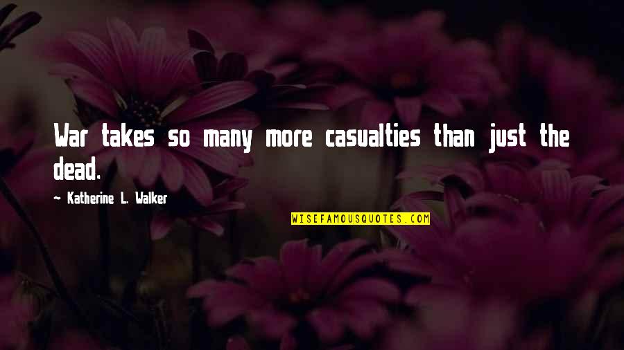 Gag Order Quotes By Katherine L. Walker: War takes so many more casualties than just