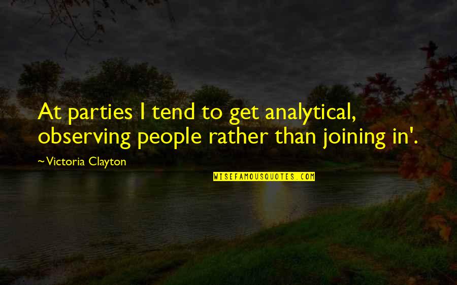 Gag Order Quotes By Victoria Clayton: At parties I tend to get analytical, observing