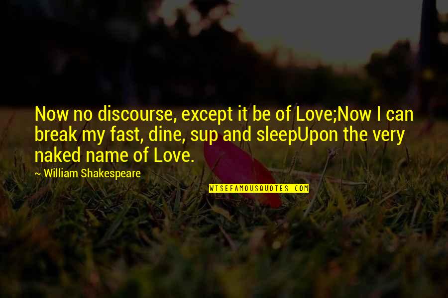 Gag Order Quotes By William Shakespeare: Now no discourse, except it be of Love;Now