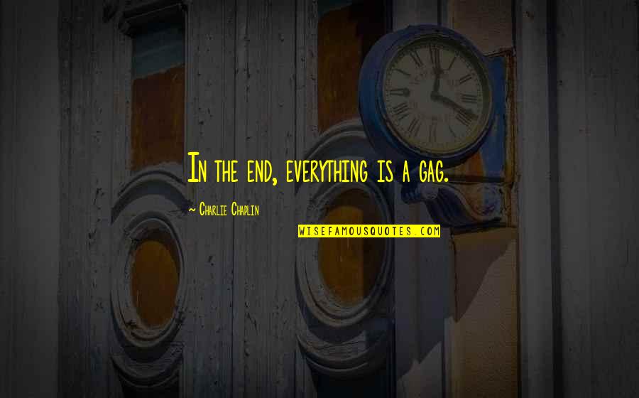 Gag Quotes By Charlie Chaplin: In the end, everything is a gag. Gag Quotes By Charlie Chaplin: In the end, everything is a gag.