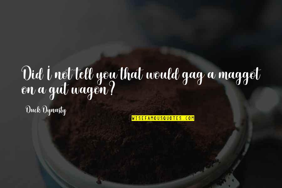 Gag Quotes By Duck Dynasty: Did I not tell you that would gag Gag Quotes By Duck Dynasty: Did I not tell you that would gag