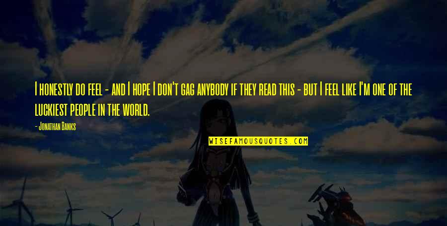 Gag Quotes By Jonathan Banks: I honestly do feel - and I hope Gag Quotes By Jonathan Banks: I honestly do feel - and I hope