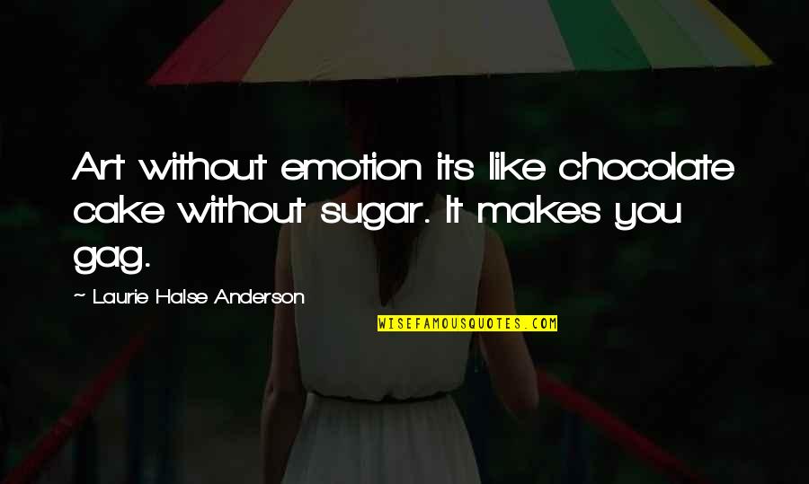 Gag Quotes By Laurie Halse Anderson: Art without emotion its like chocolate cake without Gag Quotes By Laurie Halse Anderson: Art without emotion its like chocolate cake without