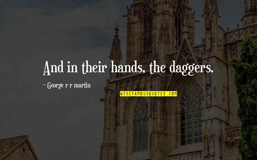 Gag Reflex Quotes By George R R Martin: And in their hands, the daggers. Gag Reflex Quotes By George R R Martin: And in their hands, the daggers.