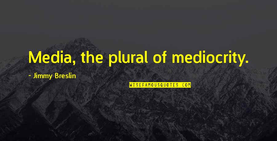 Gag Trophy Quotes By Jimmy Breslin: Media, the plural of mediocrity.