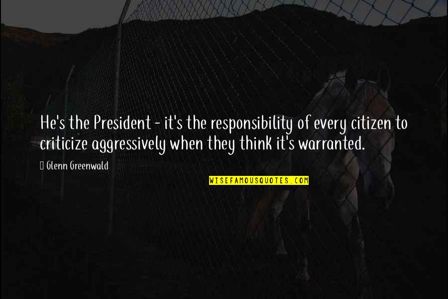 Gagal Quotes By Glenn Greenwald: He's the President - it's the responsibility of