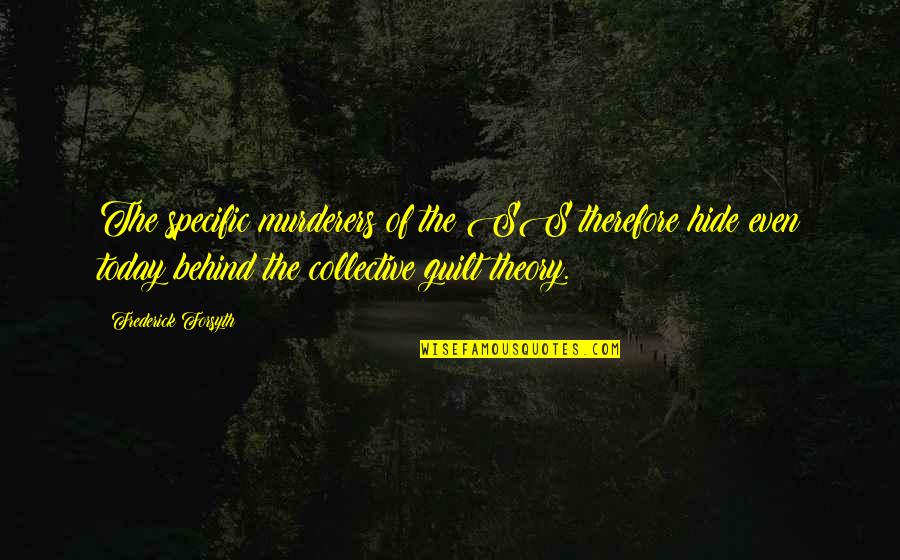 Gagardo Quotes By Frederick Forsyth: The specific murderers of the SS therefore hide