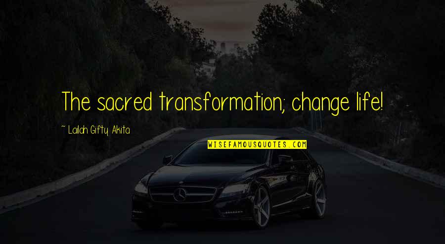 Gagardo Quotes By Lailah Gifty Akita: The sacred transformation; change life!