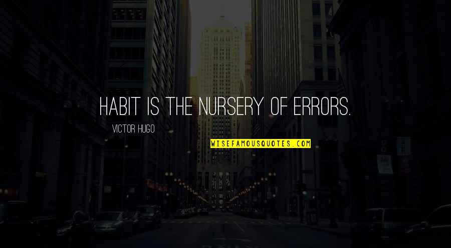 Gagaril Quotes By Victor Hugo: Habit is the nursery of errors. Gagaril Quotes By Victor Hugo: Habit is the nursery of errors.