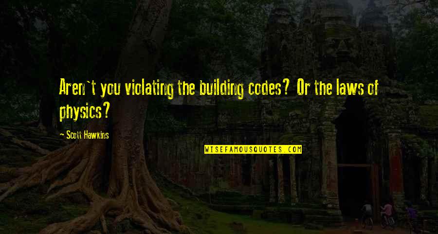 Gagarin First In Space Quotes By Scott Hawkins: Aren't you violating the building codes? Or the Gagarin First In Space Quotes By Scott Hawkins: Aren't you violating the building codes? Or the