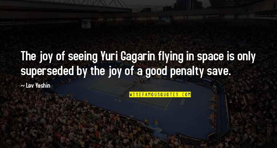 Gagarin Quotes By Lev Yashin: The joy of seeing Yuri Gagarin flying in